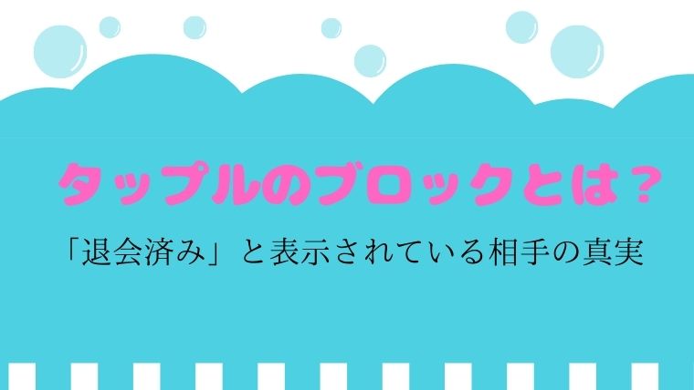 タップルで相手が「退会済み」の理由｜ブロックされたらどう表示される