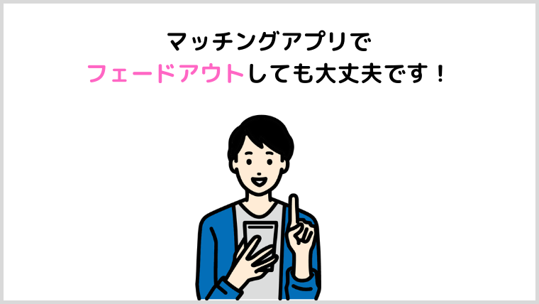 マッチングアプリでフェードアウトする方法 される原因を徹底解説 マッチングアプリ研究所