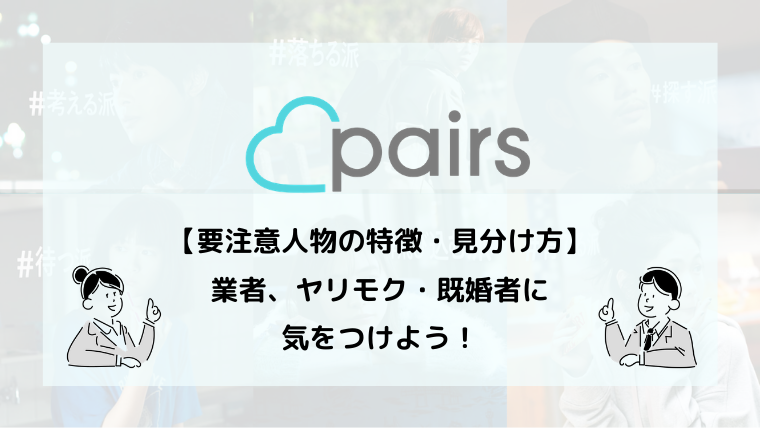 ペアーズ Pairs の要注意人物の特徴は 5chの情報や対策法を紹介 マッチングアプリ研究所