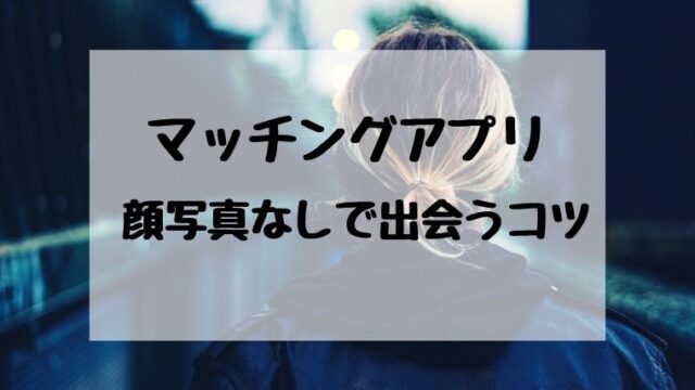 マッチングアプリで顔写真なしでも出会うコツ！顔写真の要求方法も紹介